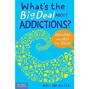 What's the Big Deal about Addictions?: Answers and Help for Teens, Paperback - James J. Crist imagine