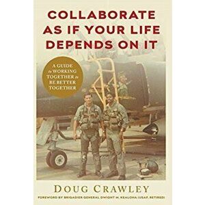 Collaborate as If Your Life Depends on It: A Guide to Working Together to Be Better Together, Hardcover - Doug Crawley imagine