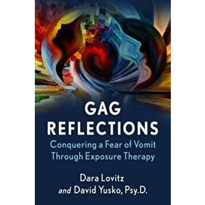 Gag Reflections: Conquering a Fear of Vomit Through Exposure Therapy, Paperback - Dara Lovitz imagine