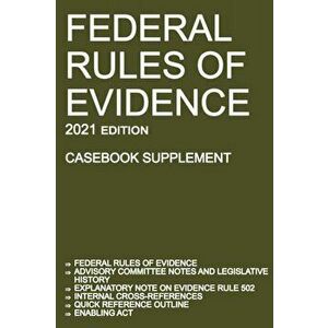 Federal Rules of Evidence; 2021 Edition (Casebook Supplement): With Advisory Committee notes, Rule 502 explanatory note, internal cross-references, qu imagine
