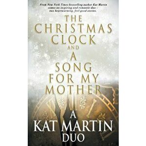 The Christmas Clock/A Song For My Mother: A Kat Martin Duo, Paperback - Kat Martin imagine