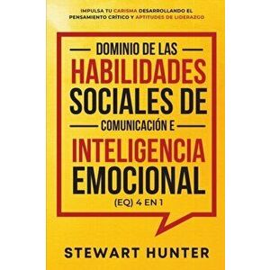 Dominio de las Habilidades Sociales de Comunicación e Inteligencia Emocional (EQ) 4 en 1, Paperback - Stewart Hunter imagine