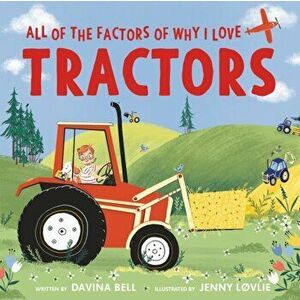 All of the Factors of Why I Love Tractors, Hardcover - Davina Bell imagine