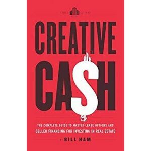 Creative Cash: The Complete Guide to Master Lease Options and Seller Financing for Investing in Real Estate, Paperback - Bill Ham imagine