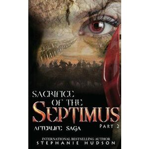 Sacrifice of the Septimus - Part Two, Paperback - Stephanie Hudson imagine
