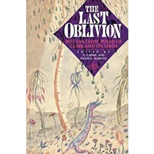 The Last Oblivion: Best Fantastic Poems of Clark Ashton Smith, Paperback - Clark Ashton Smith imagine