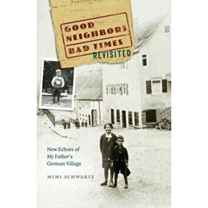 Good Neighbors, Bad Times Revisited: New Echoes of My Father's German Village, Paperback - Mimi Schwartz imagine