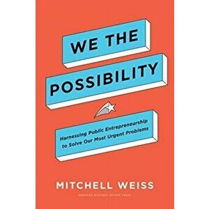 We the Possibility: Harnessing Public Entrepreneurship to Solve Our Most Urgent Problems, Hardcover - Mitchell Weiss imagine