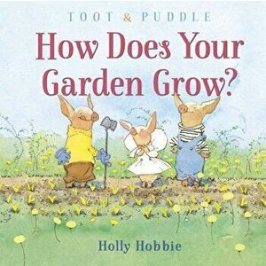 Toot & Puddle: How Does Your Garden Grow?, Hardcover - Holly Hobbie imagine