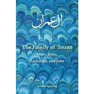 The Family of 'Imran: Mary, Jesus, Zachariah, and John, Paperback - Karima Sperling imagine