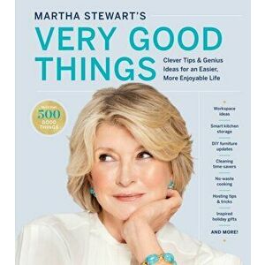 Martha Stewart's Very Good Things: Clever Tips & Genius Ideas for an Easier, More Enjoyable Life, Hardcover - Martha Stewart imagine