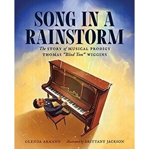 Song in a Rainstorm: The Story of Musical Prodigy Thomas "Blind Tom" Wiggins, Hardcover - Glenda Armand imagine