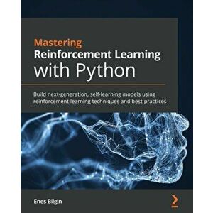 Mastering Reinforcement Learning with Python: Build next-generation, self-learning models using reinforcement learning techniques and best practices - imagine