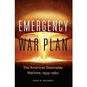 Emergency War Plan: The American Doomsday Machine, 1945-1960, Hardcover - Sean M. Maloney imagine