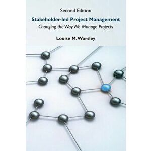 Stakeholder-led Project Management, Second Edition: Changing the Way We Manage Projects, Paperback - Louise M. Worsley imagine