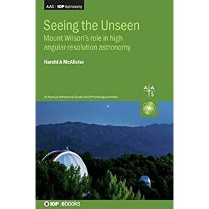 Seeing the Unseen: Mount Wilson's role in high angular resolution astronomy, Hardcover - Harold A. McAlister imagine