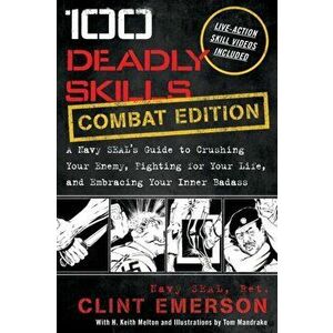 100 Deadly Skills: A Navy SEAL's Guide to Crushing Your Enemy, Fighting for Your Life, and Embracing Your Inner Badass - Clint Emerson imagine