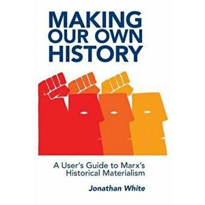 Making Our Own History: A User's Guide to Marx's Historical Materialism, Paperback - Jonathan White imagine
