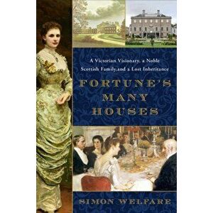 Fortune's Many Houses: A Victorian Visionary, a Noble Scottish Family, and a Lost Inheritance, Hardcover - Simon Welfare imagine