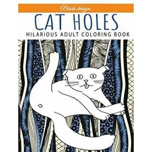 Cat Holes: Hilarious Adult Coloring Book: Coloring book, Hardcover - Blush Design imagine