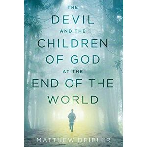 The Devil and the Children of God at the End of the World, Hardcover - Matthew Deibler imagine