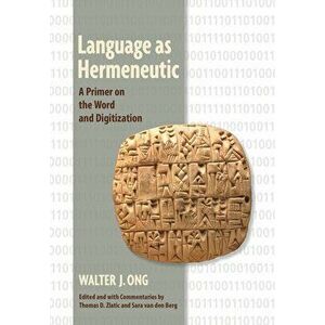 Language as Hermeneutic: A Primer on the Word and Digitization, Paperback - Walter J. Ong imagine