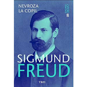 Freud opere esentiale vol. 8. Nevroza la copil - Sigmund Freud imagine