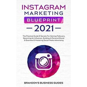 Instagram Marketing Blueprint 2021: The Practical Guide & Secrets For Gaining Followers. Becoming An Influencer, Building A Personal Brand & Business imagine