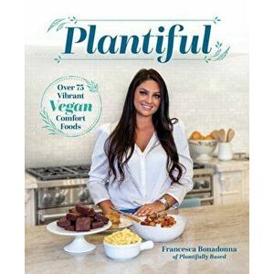 Plantiful: Over 75 Vibrant Vegan Comfort Foods, Hardcover - Francesca Bonadonna imagine