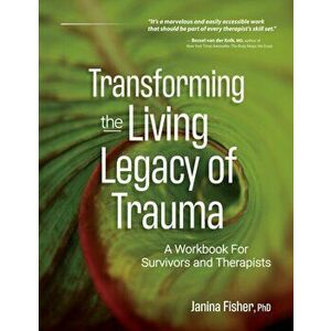 Transforming the Living Legacy of Trauma: A Workbook for Survivors and Therapists, Paperback - Janina Fisher imagine