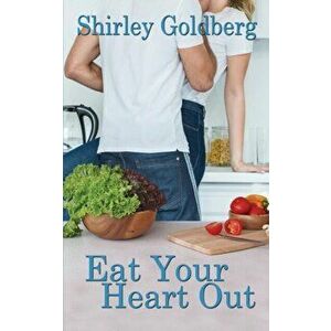 Eat Your Heart Out, Paperback - Shirley Goldberg imagine
