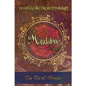 The Magdalene Rite: Unveiling The Secret Symbolism, Paperback - Tau Tia L. Douglass imagine