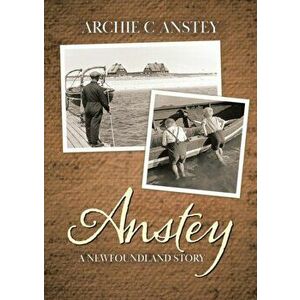 Anstey: A Newfoundland Story, Paperback - Archie C. Anstey imagine