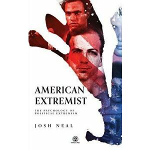 American Extremist: The Psychology of Political Extremism (Imperium Press), Paperback - Josh Neal imagine
