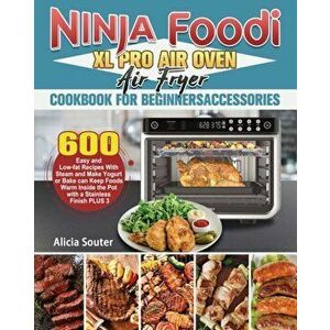 Ninja Foodi XL Pro Air Oven Air Fryer Cookbook for BeginnersAccessories, Paperback - Alicia Souter imagine