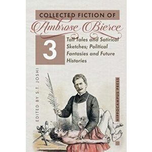 Collected Fiction Volume 3: Tall Tales and Satirical Sketches; Political Fantasies and Future Histories, Paperback - Ambrose Bierce imagine