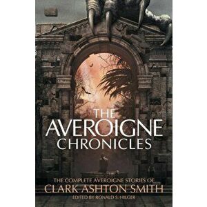 The Averoigne Chronicles: The Complete Averoigne Stories of Clark Ashton Smith, Paperback - Clark Ashton Smith imagine