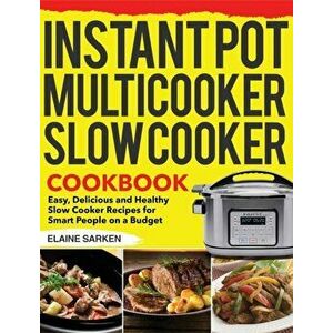 Instant Pot Multicooker Slow Cooker Cookbook: Easy, Delicious and Healthy Slow Cooker Recipes for Smart People on a Budget - Elaine Sarken imagine