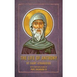 The Life of Anthony: With Contemplations by Pope Shenouda III, Paperback - Saint Athanasius imagine