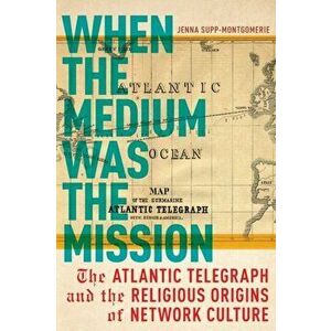 When the Medium Was the Mission: The Atlantic Telegraph and the Religious Origins of Network Culture, Paperback - Jenna Supp-Montgomerie imagine