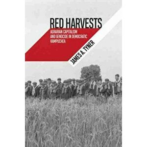 Red Harvests: Agrarian Capitalism and Genocide in Democratic Kampuchea, Paperback - James A. Tyner imagine