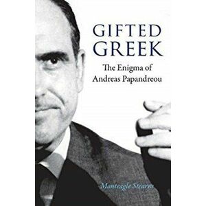 Gifted Greek: The Enigma of Andreas Papandreou, Hardcover - Monteagle Stearns imagine
