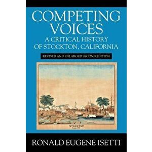Competing Voices: A Critical History of Stockton, California: Revised and Enlarged Second Edition, Paperback - Ronald Eugene Isetti imagine