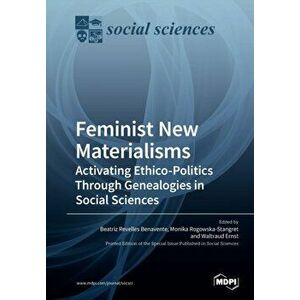 Feminist New Materialisms: Activating Ethico-Politics Through Genealogies in Social Sciences, Paperback - Beatriz Revelles Revelles Benavente imagine