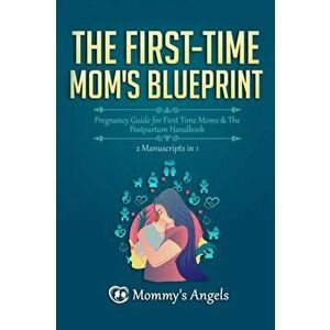 The First-Time Mom's Blueprint: Pregnancy Guide for First Time Moms & The Postpartum Handbook (2 Manuscripts in 1) - Mommy's Angels imagine