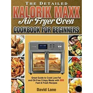 The Detailed Kalorik Maxx Air Fryer Oven Cookbook for Beginners: Great Guide to Cook Low-Fat and Oil-Free Crispy Meals with 500 Fast & Fresh Recipes - imagine