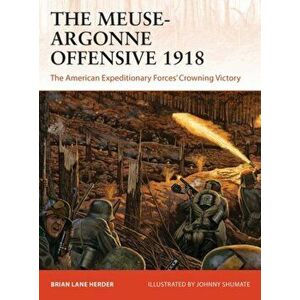 The Meuse-Argonne Offensive 1918: The American Expeditionary Forces' Crowning Victory, Paperback - Brian Lane Herder imagine