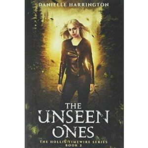 The Unseen Ones: The Hollis Timewire Series Part 2, Hardcover - Danielle Harrington imagine