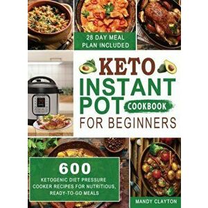 Keto Instant Pot Cookbook for Beginners: 600 Ketogenic Diet Pressure Cooker Recipes for Nutritious, Ready-to-Go Meals (28 Days Meal Plan Included) - M imagine