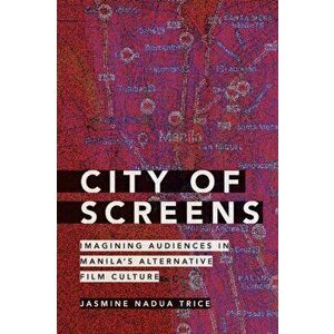 City of Screens: Imagining Audiences in Manila's Alternative Film Culture, Paperback - Jasmine Nadua Trice imagine